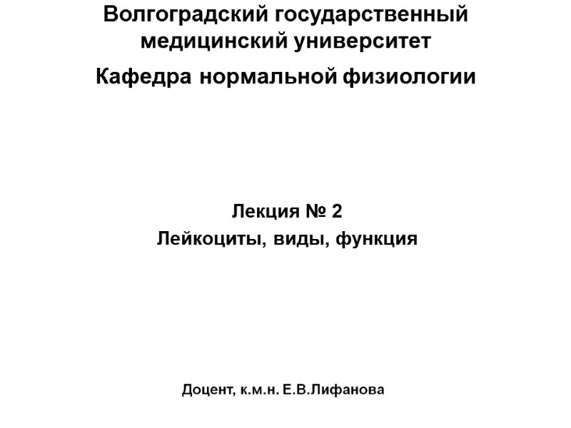 Волгоградский государственный медицинский университет Кафедра нормальной физиологии  Лекция № 2 Лейкоциты, виды, функция